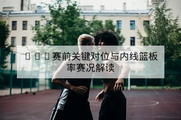 西甲关键前锋射门效率与传中成功率数据解读